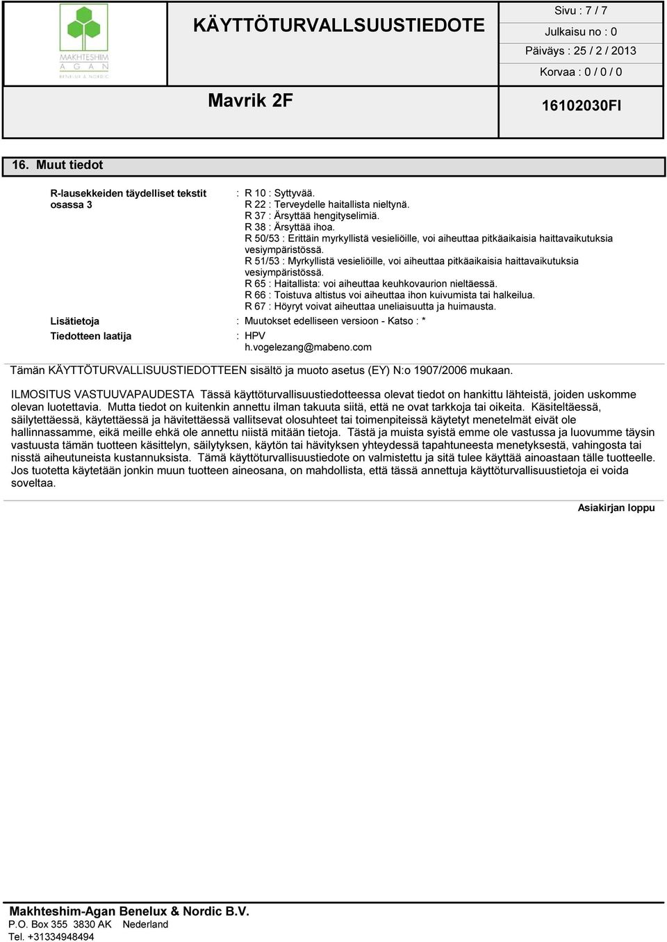 R 51/53 : Myrkyllistä vesieliöille, voi aiheuttaa pitkäaikaisia haittavaikutuksia vesiympäristössä. R 65 : Haitallista: voi aiheuttaa keuhkovaurion nieltäessä.