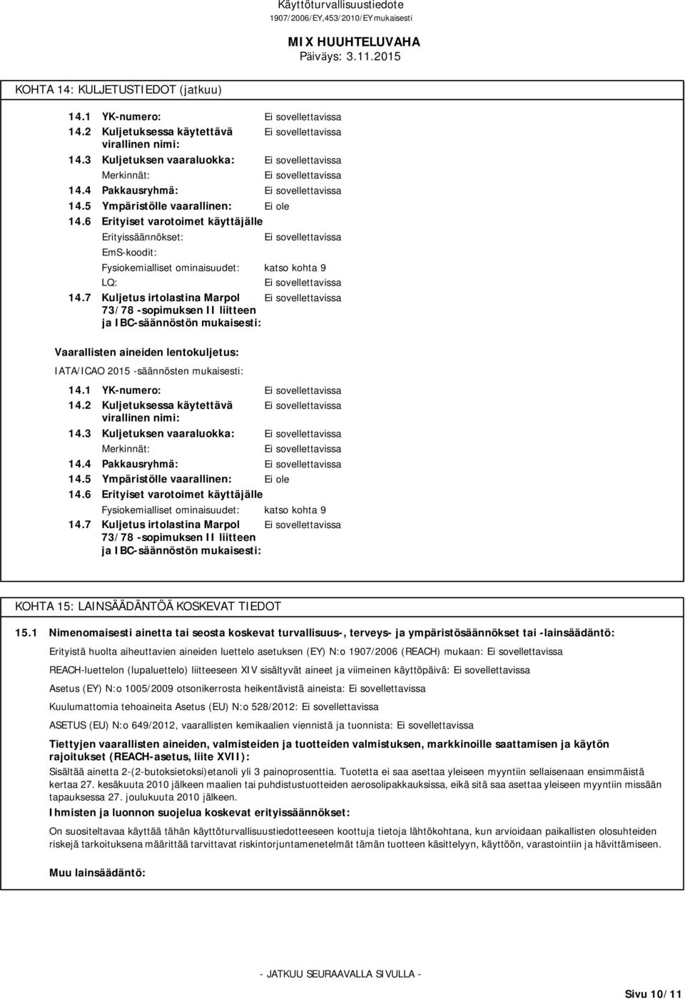 7 Kuljetus irtolastina Marpol 73/78 -sopimuksen II liitteen ja IBC-säännöstön mukaisesti: Vaarallisten aineiden lentokuljetus: IATA/ICAO 2015 -säännösten mukaisesti: 14.1 YK-numero: 14.