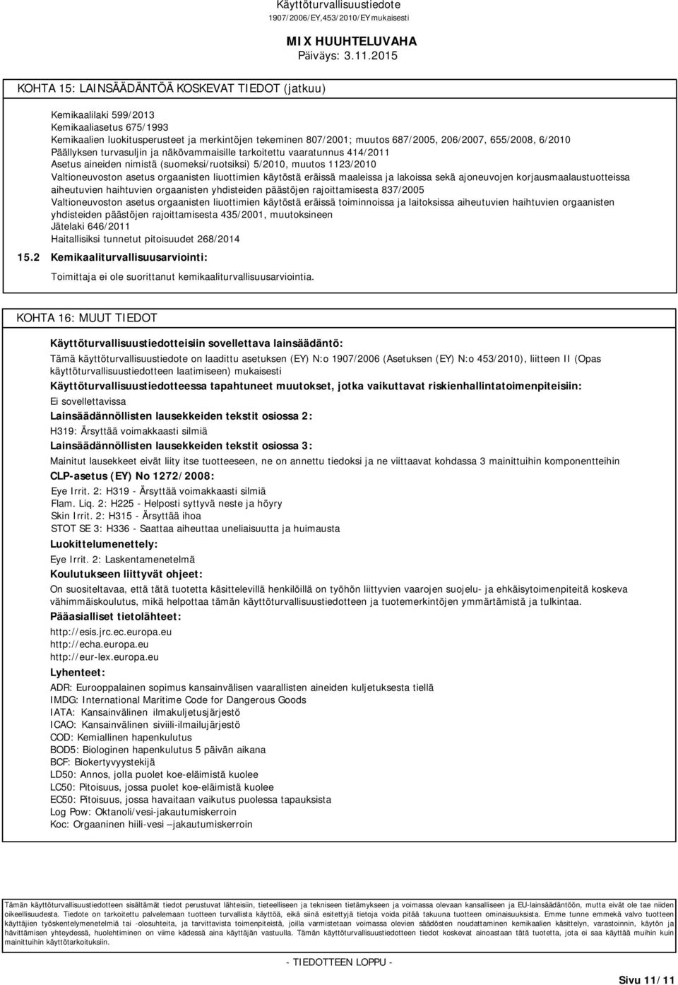 käytöstä eräissä maaleissa ja lakoissa sekä ajoneuvojen korjausmaalaustuotteissa aiheutuvien haihtuvien orgaanisten yhdisteiden päästöjen rajoittamisesta 837/2005 Valtioneuvoston asetus orgaanisten