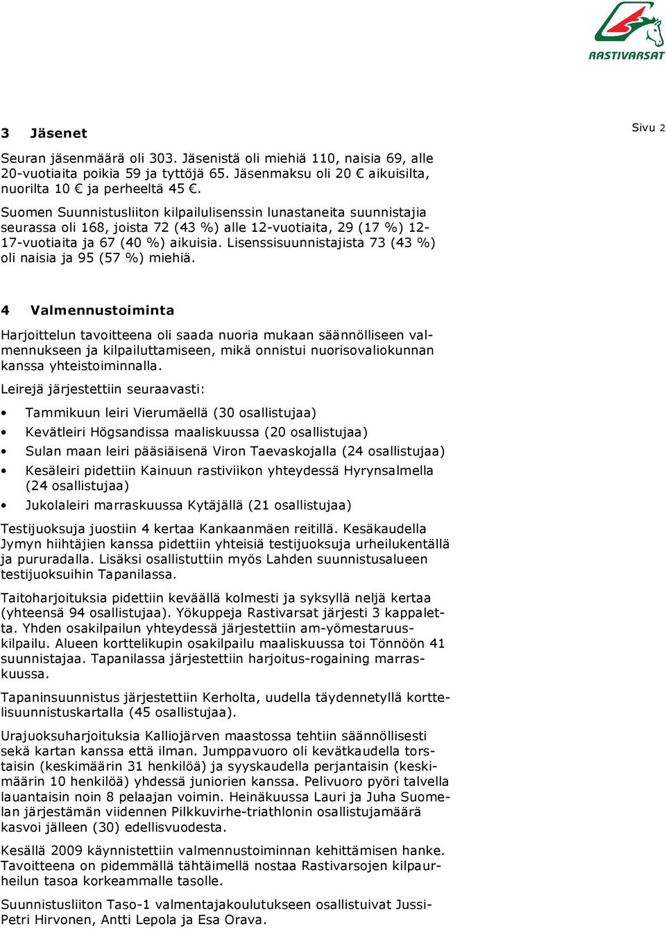 Lisenssisuunnistajista 73 (43 %) oli naisia ja 95 (57 %) miehiä.