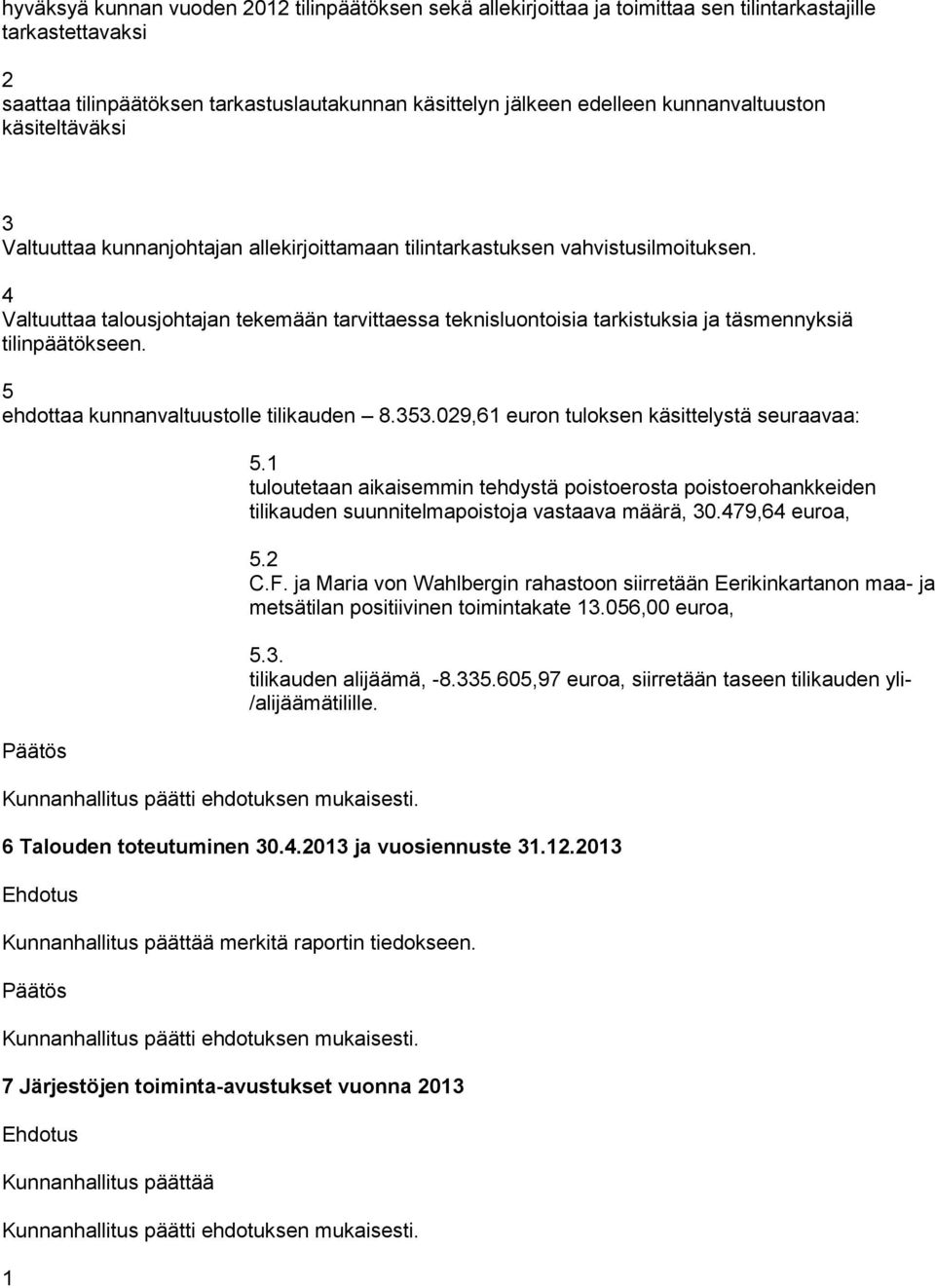 4 Valtuuttaa talousjohtajan tekemään tarvittaessa teknisluontoisia tarkistuksia ja täsmennyksiä tilinpäätökseen. 5 ehdottaa kunnanvaltuustolle tilikauden 8.353.