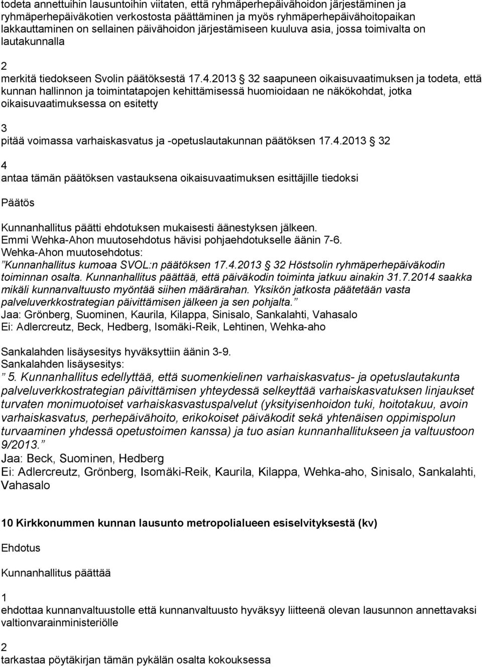 03 3 saapuneen oikaisuvaatimuksen ja todeta, että kunnan hallinnon ja toimintatapojen kehittämisessä huomioidaan ne näkökohdat, jotka oikaisuvaatimuksessa on esitetty 3 pitää voimassa varhaiskasvatus