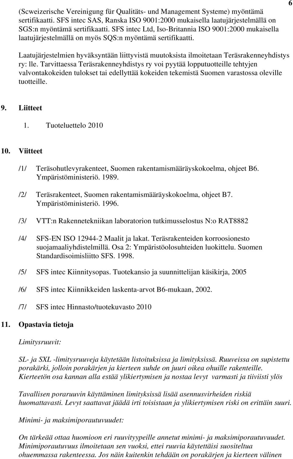 6 Laatujärjestelmien hyväksyntään liittyvistä muutoksista ilmoitetaan Teräsrakenneyhdistys ry: lle.