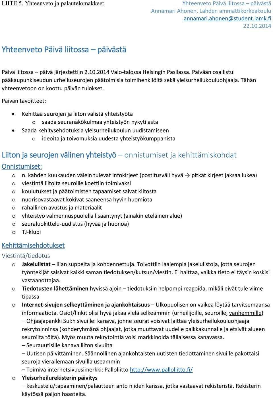 Päivän tavitteet: Kehittää seurjen ja liitn välistä yhteistyötä saada seuranäkökulmaa yhteistyön nykytilasta Saada kehitysehdtuksia yleisurheilukulun uudistamiseen ideita ja tivmuksia uudesta