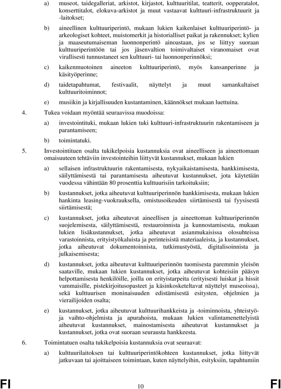 se liittyy suoraan kulttuuriperintöön tai jos jäsenvaltion toimivaltaiset viranomaiset ovat virallisesti tunnustaneet sen kulttuuri- tai luonnonperinnöksi; c) kaikenmuotoinen aineeton