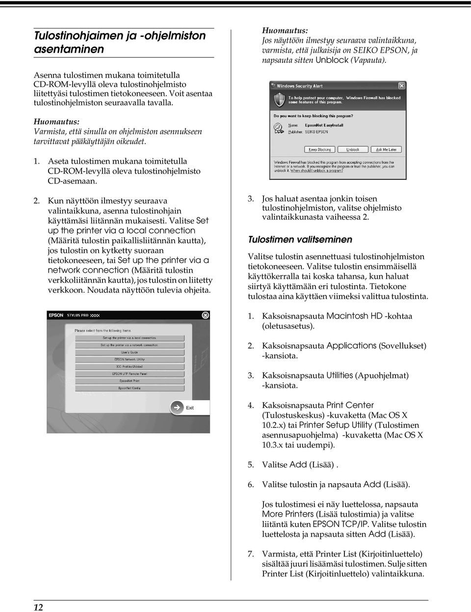 Varmista, että sinulla on ohjelmiston asennukseen tarvittavat pääkäyttäjän oikeudet. 1. Aseta tulostimen mukana toimitetulla CD-ROM-levyllä oleva tulostinohjelmisto CD-asemaan. 2.