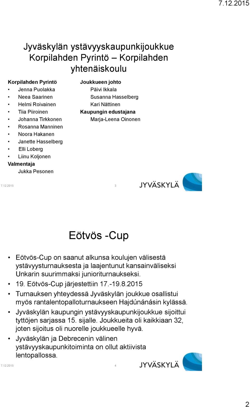 2015 3 Eötvös -Cup Eötvös-Cup on saanut alkunsa koulujen välisestä ystävyysturnauksesta ja laajentunut kansainväliseksi Unkarin suurimmaksi junioriturnaukseksi. 19. Eötvös-Cup järjestettiin 17.-19.8.