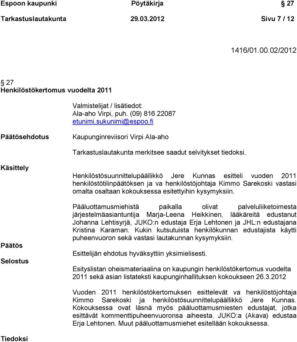 Käsittely Selostus Henkilöstösuunnittelupäällikkö Jere Kunnas esitteli vuoden 2011 henkilöstötilinpäätöksen ja va henkilöstöjohtaja Kimmo Sarekoski vastasi omalta osaltaan kokouksessa esitettyihin