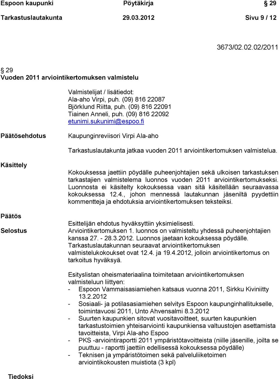 fi ehdotus Kaupunginreviisori Virpi Ala-aho Tarkastuslautakunta jatkaa vuoden 2011 arviointikertomuksen valmistelua.