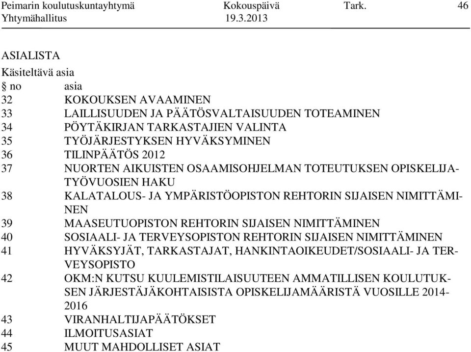 TILINPÄÄTÖS 2012 37 NUORTEN AIKUISTEN OSAAMISOHJELMAN TOTEUTUKSEN OPISKELIJA- TYÖVUOSIEN HAKU 38 KALATALOUS- JA YMPÄRISTÖOPISTON REHTORIN SIJAISEN NIMITTÄMI- NEN 39 MAASEUTUOPISTON REHTORIN