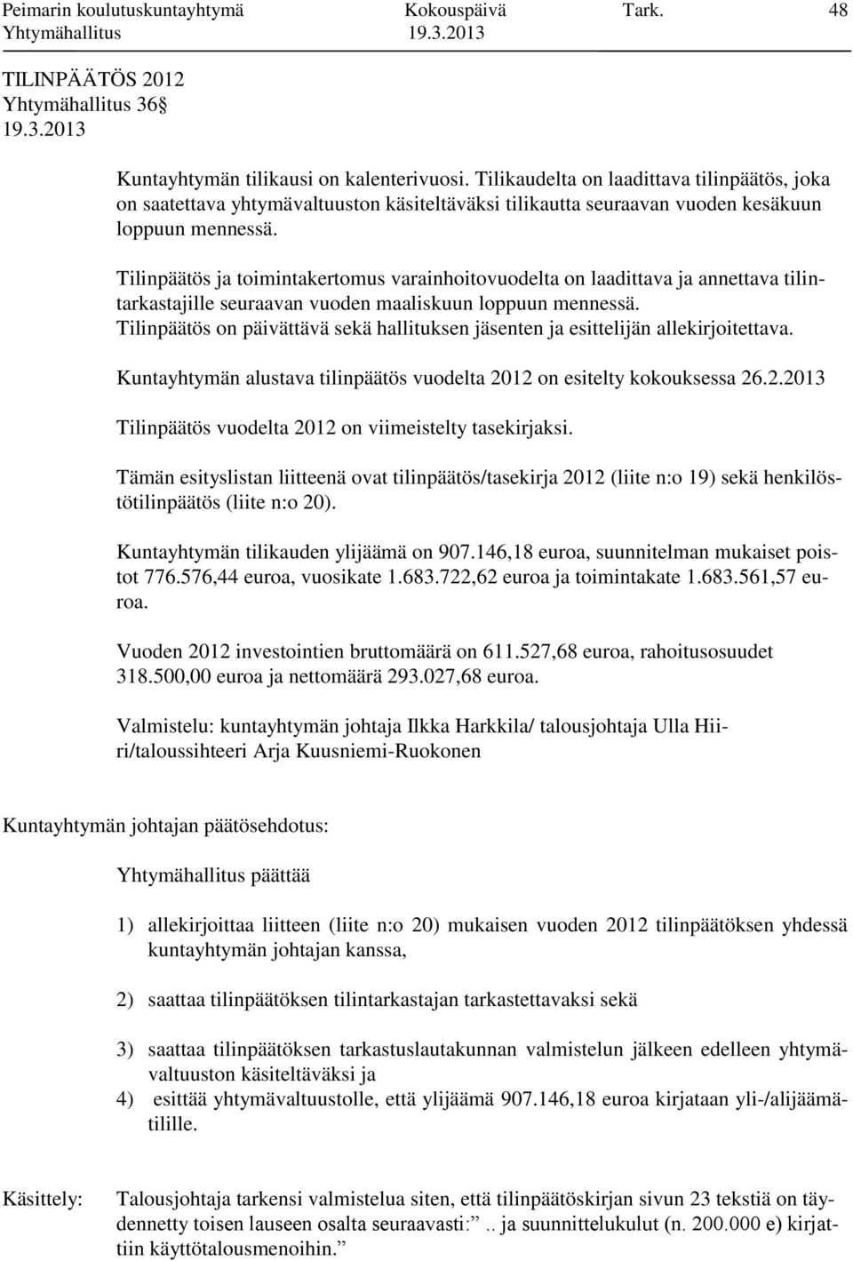 Tilinpäätös ja toimintakertomus varainhoitovuodelta on laadittava ja annettava tilintarkastajille seuraavan vuoden maaliskuun loppuun mennessä.