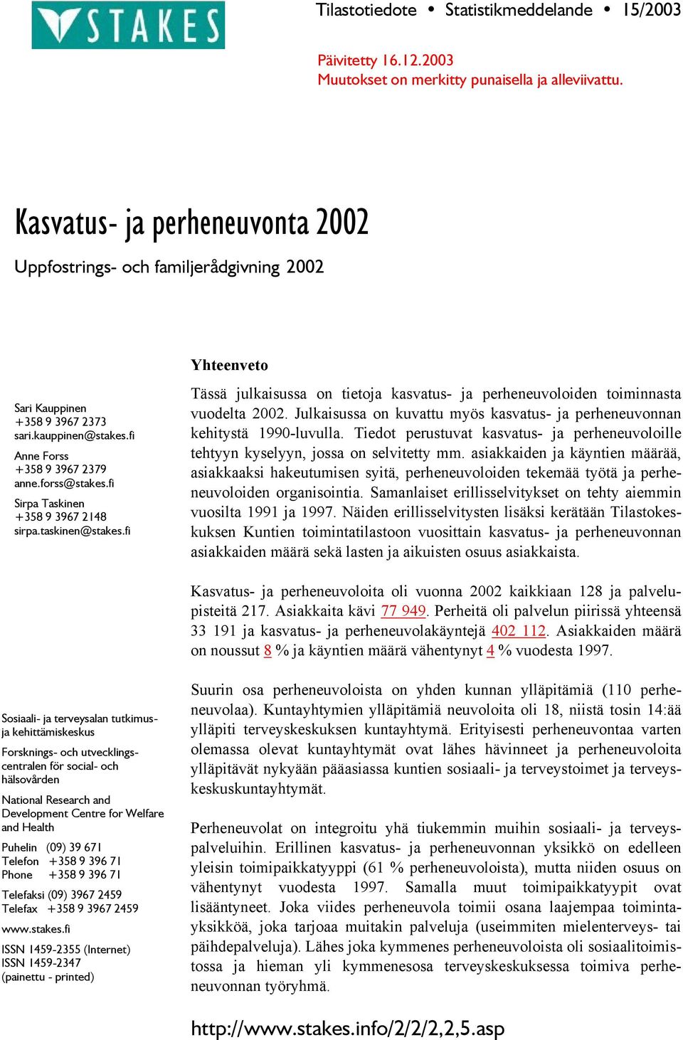 fi Sirpa Taskinen +358 9 3967 2148 sirpa.taskinen@stakes.fi Yhteenveto Tässä julkaisussa on tietoja kasvatus- ja perheneuvoloiden toiminnasta vuodelta 2002.