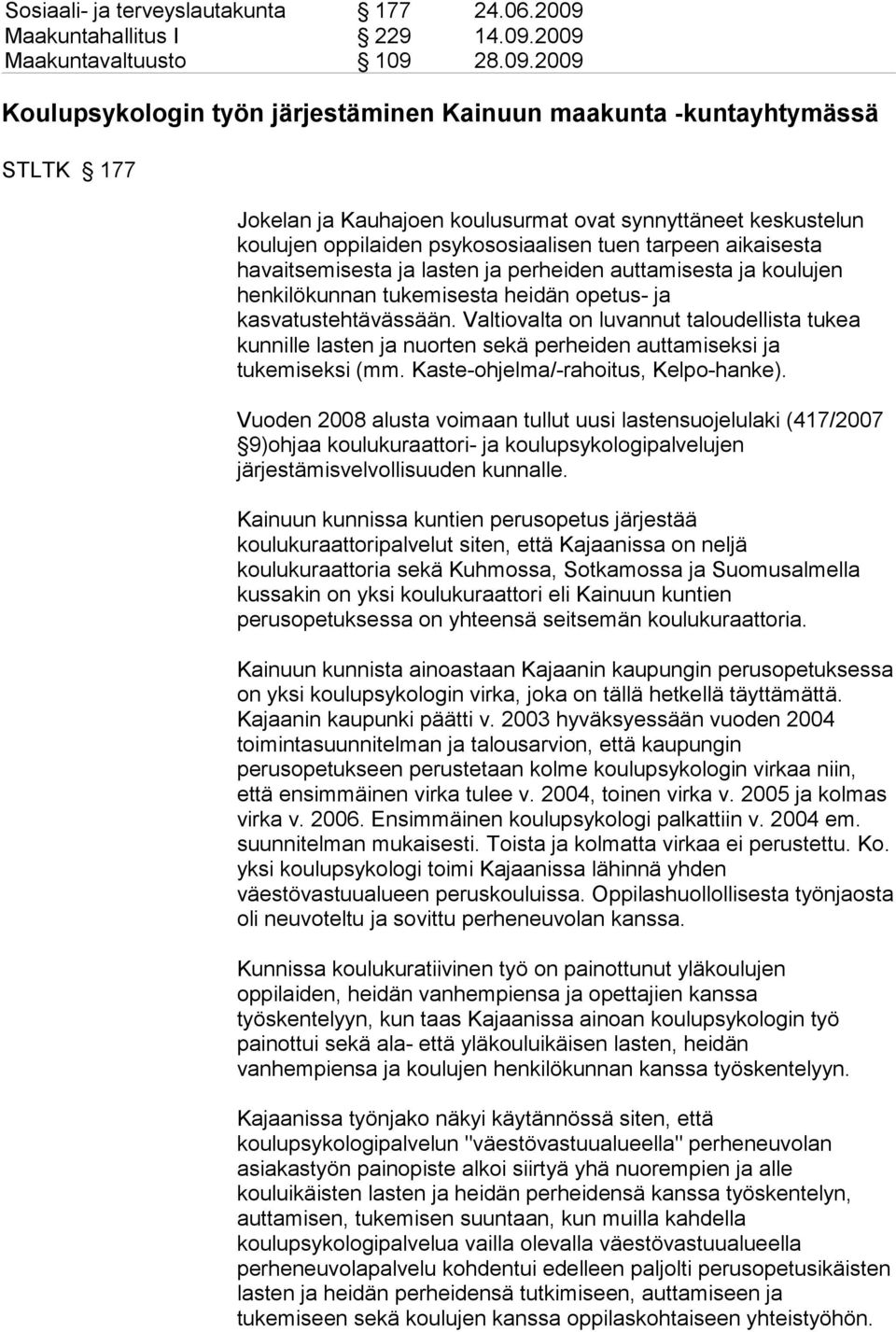 2009 Maakuntavaltuusto 109 28.09.2009 Koulupsykologin työn järjestäminen Kainuun maakunta -kuntayhtymässä STLTK 177 Jokelan ja Kauhajoen koulusurmat ovat synnyttäneet keskustelun koulujen oppilaiden
