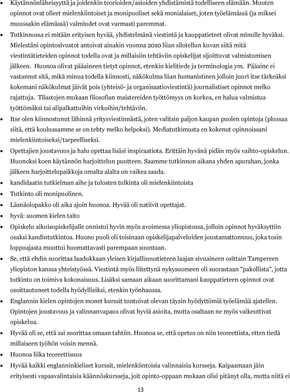 Tutkinnossa ei mitään erityisen hyvää, yhdistelmänä viestintä ja kauppatieteet olivat minulle hyväksi.