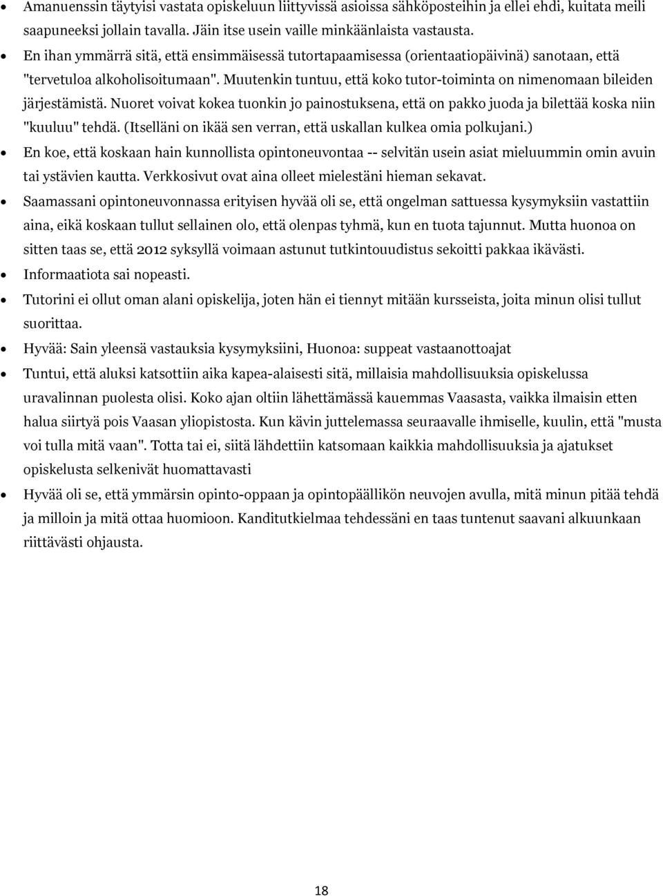 Muutenkin tuntuu, että koko tutor-toiminta on nimenomaan bileiden järjestämistä. Nuoret voivat kokea tuonkin jo painostuksena, että on pakko juoda ja bilettää koska niin "kuuluu" tehdä.