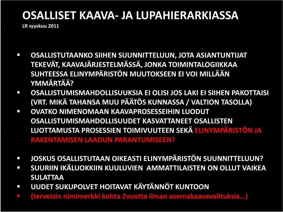 MIKÄ TAHANSA MUU PÄÄTÖS KUNNASSA / VALTION TASOLLA) OVATKO NIMENOMAAN KAAVAPROSESSEIHIN LUODUT OSALLISTUMISMAHDOLLISUUDET KASVATTANEET OSALLISTEN LUOTTAMUSTA PROSESSIEN TOIMIVUUTEEN SEKÄ