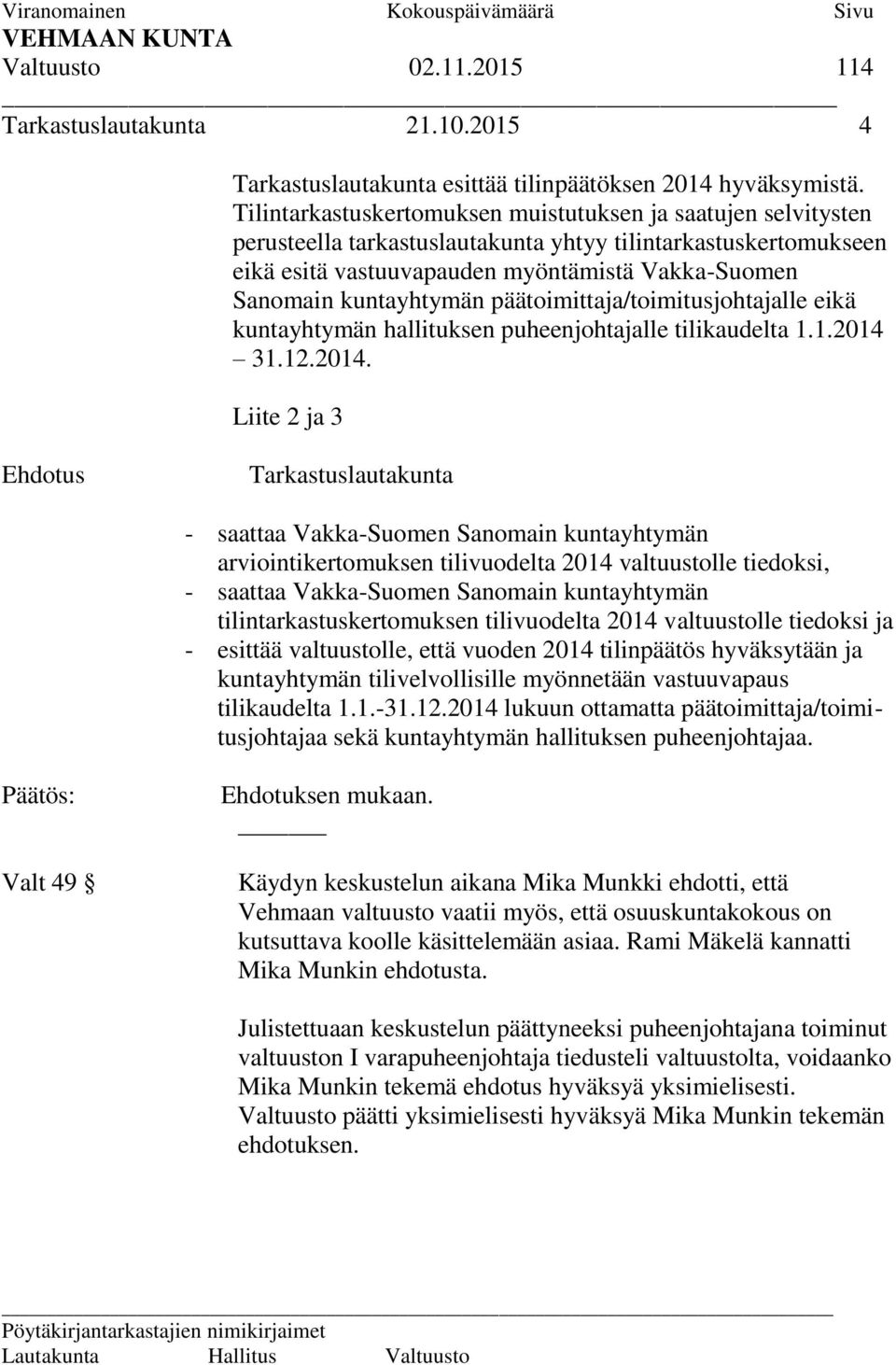 kuntayhtymän päätoimittaja/toimitusjohtajalle eikä kuntayhtymän hallituksen puheenjohtajalle tilikaudelta 1.1.2014 