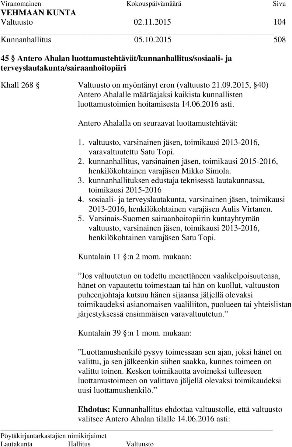 valtuusto, varsinainen jäsen, toimikausi 2013-2016, varavaltuutettu Satu Topi. 2. kunnanhallitus, varsinainen jäsen, toimikausi 2015-2016, henkilökohtainen varajäsen Mikko Simola. 3.