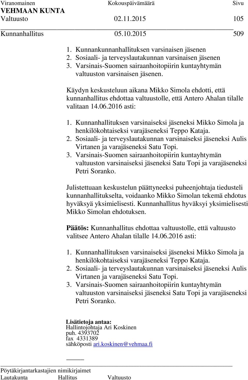 Käydyn keskusteluun aikana Mikko Simola ehdotti, että kunnanhallitus ehdottaa valtuustolle, että Antero Ahalan tilalle valitaan 14.06.2016 asti: 1.