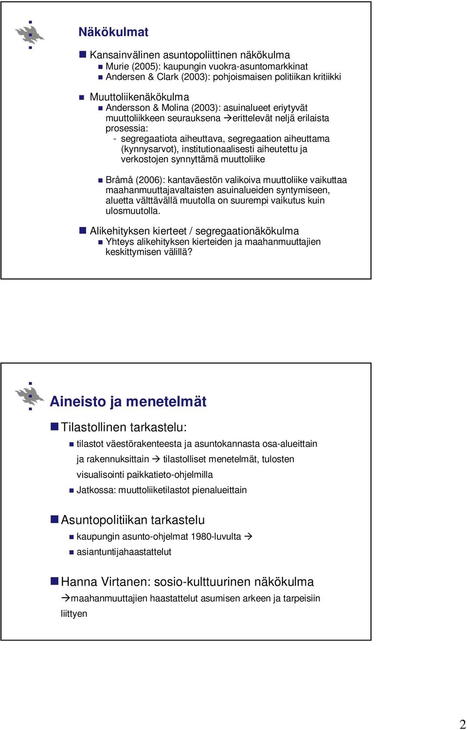 aiheutettu ja verkostojen synnyttämä muuttoliike Bråmå (2006): kantaväestön valikoiva muuttoliike vaikuttaa maahanmuuttajavaltaisten asuinalueiden syntymiseen, aluetta välttävällä muutolla on