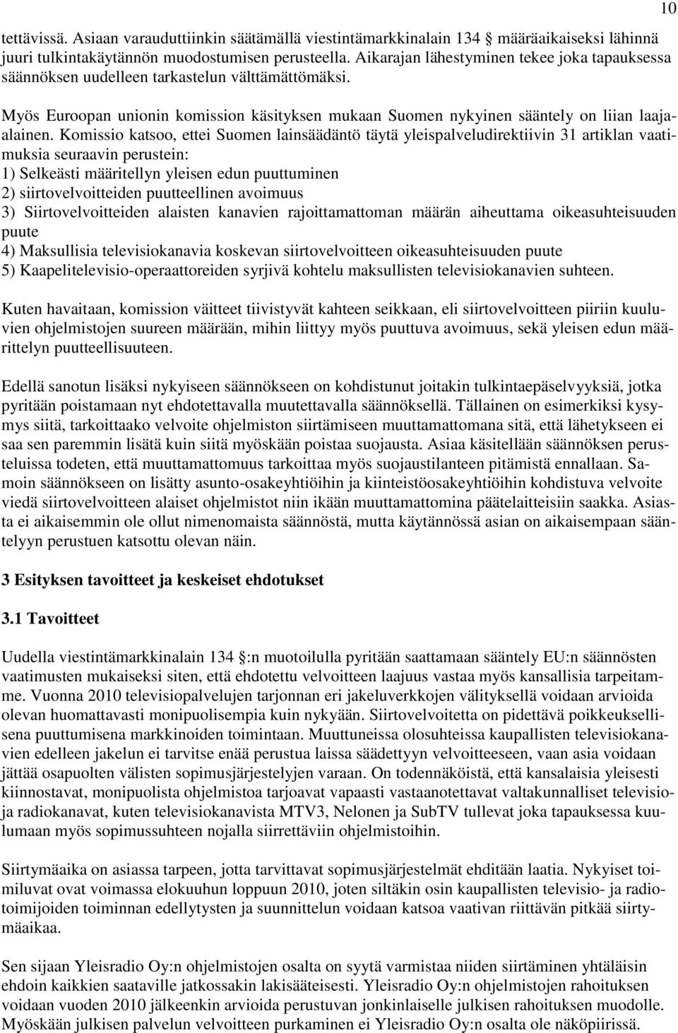 Komissio katsoo, ettei Suomen lainsäädäntö täytä yleispalveludirektiivin 31 artiklan vaatimuksia seuraavin perustein: 1) Selkeästi määritellyn yleisen edun puuttuminen 2) siirtovelvoitteiden