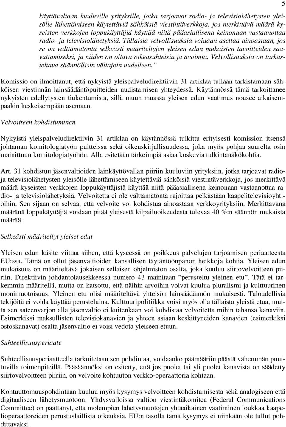 Tällaisia velvollisuuksia voidaan asettaa ainoastaan, jos se on välttämätöntä selkeästi määriteltyjen yleisen edun mukaisten tavoitteiden saavuttamiseksi, ja niiden on oltava oikeasuhteisia ja