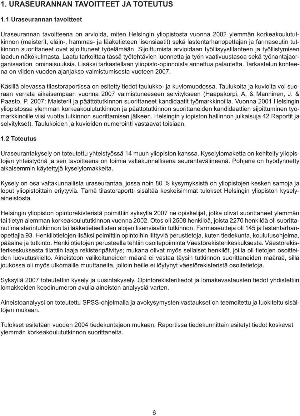 lastentarhanopettajan ja farmaseutin tutkinnon suorittaneet ovat sijoittuneet työelämään. Sijoittumista arvioidaan työllisyystilanteen ja työllistymisen laadun näkökulmasta.