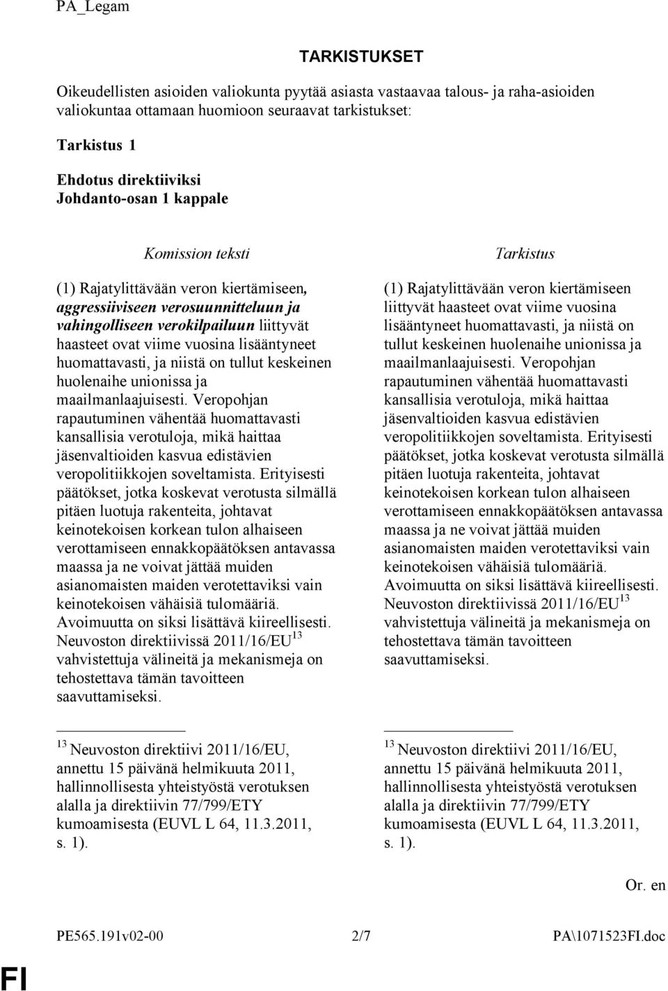 huolenaihe unionissa ja maailmanlaajuisesti. Veropohjan rapautuminen vähentää huomattavasti kansallisia verotuloja, mikä haittaa jäsenvaltioiden kasvua edistävien veropolitiikkojen soveltamista.