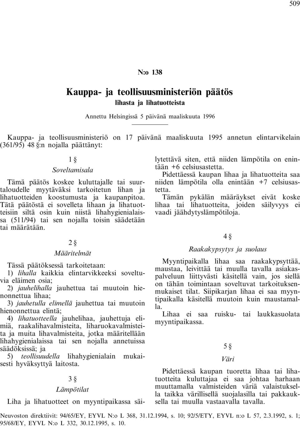 Tätä päätöstä ei sovelleta lihaan ja lihatuotteisiin siltä osin kuin niistä lihahygienialaissa (511/94) tai sen nojalla toisin säädetään tai määrätään.