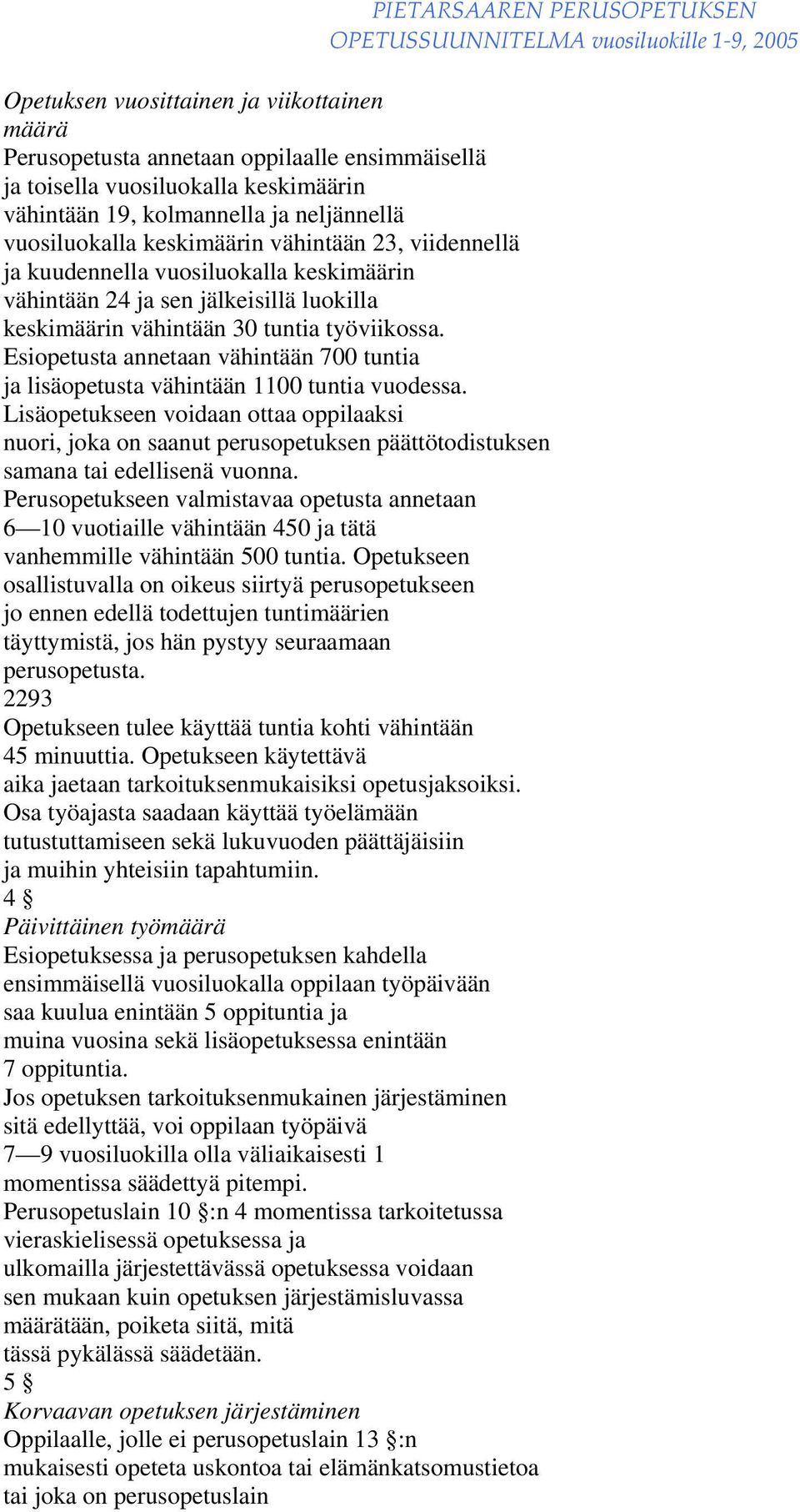 Esiopetusta annetaan vähintään 700 tuntia ja lisäopetusta vähintään 1100 tuntia vuodessa.