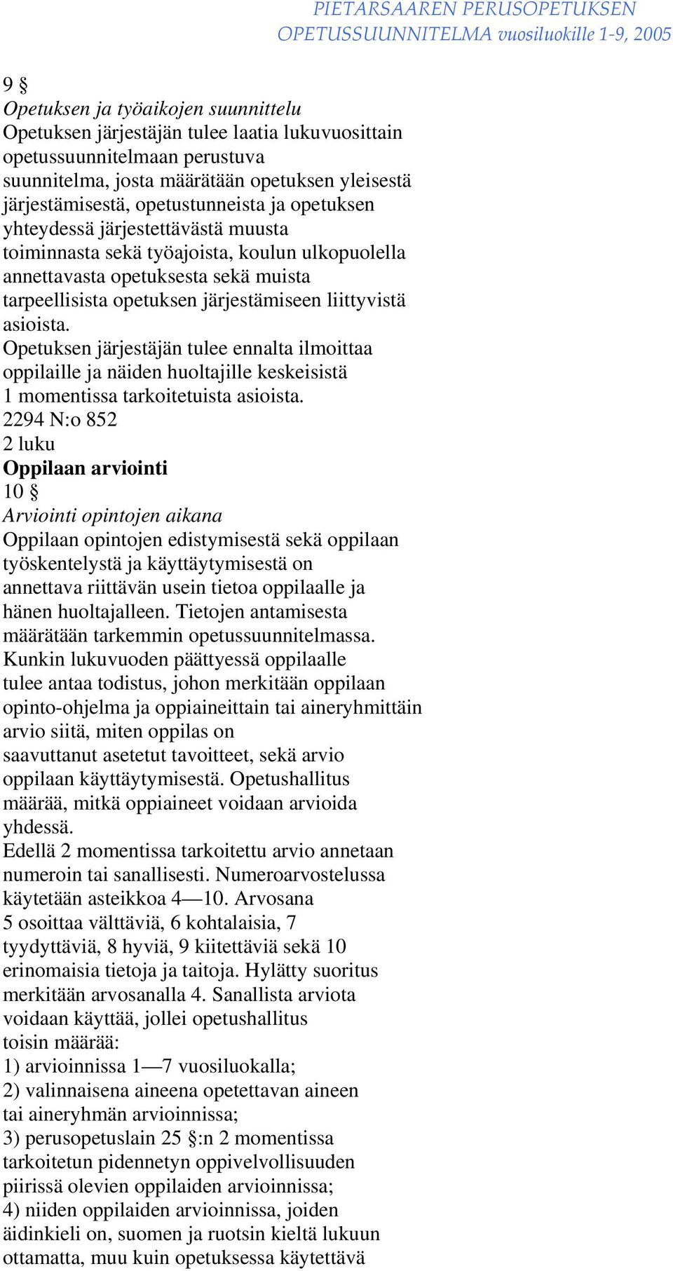 Opetuksen järjestäjän tulee ennalta ilmoittaa oppilaille ja näiden huoltajille keskeisistä 1 momentissa tarkoitetuista asioista.