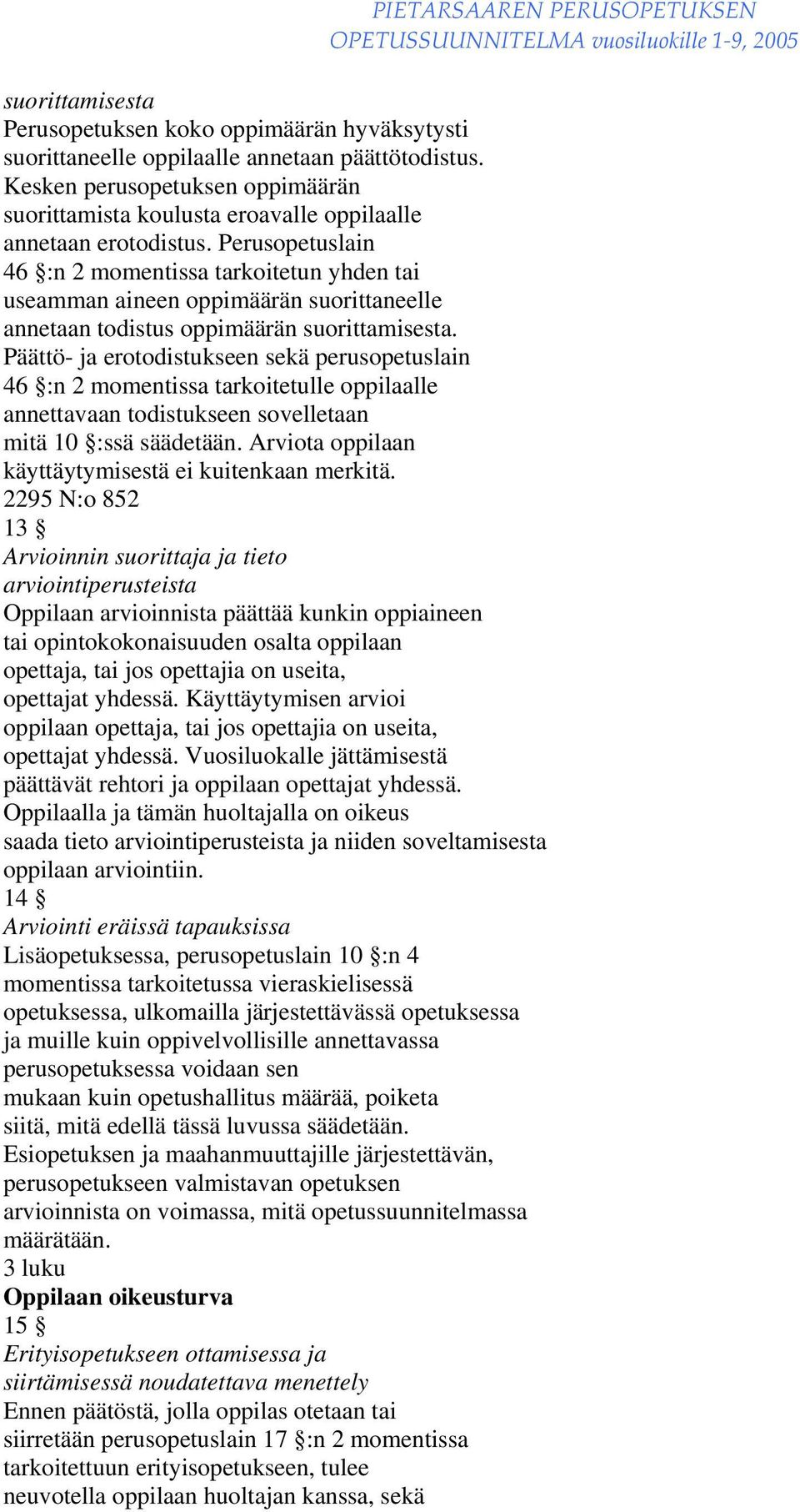 Perusopetuslain 46 :n 2 momentissa tarkoitetun yhden tai useamman aineen oppimäärän suorittaneelle annetaan todistus oppimäärän suorittamisesta.