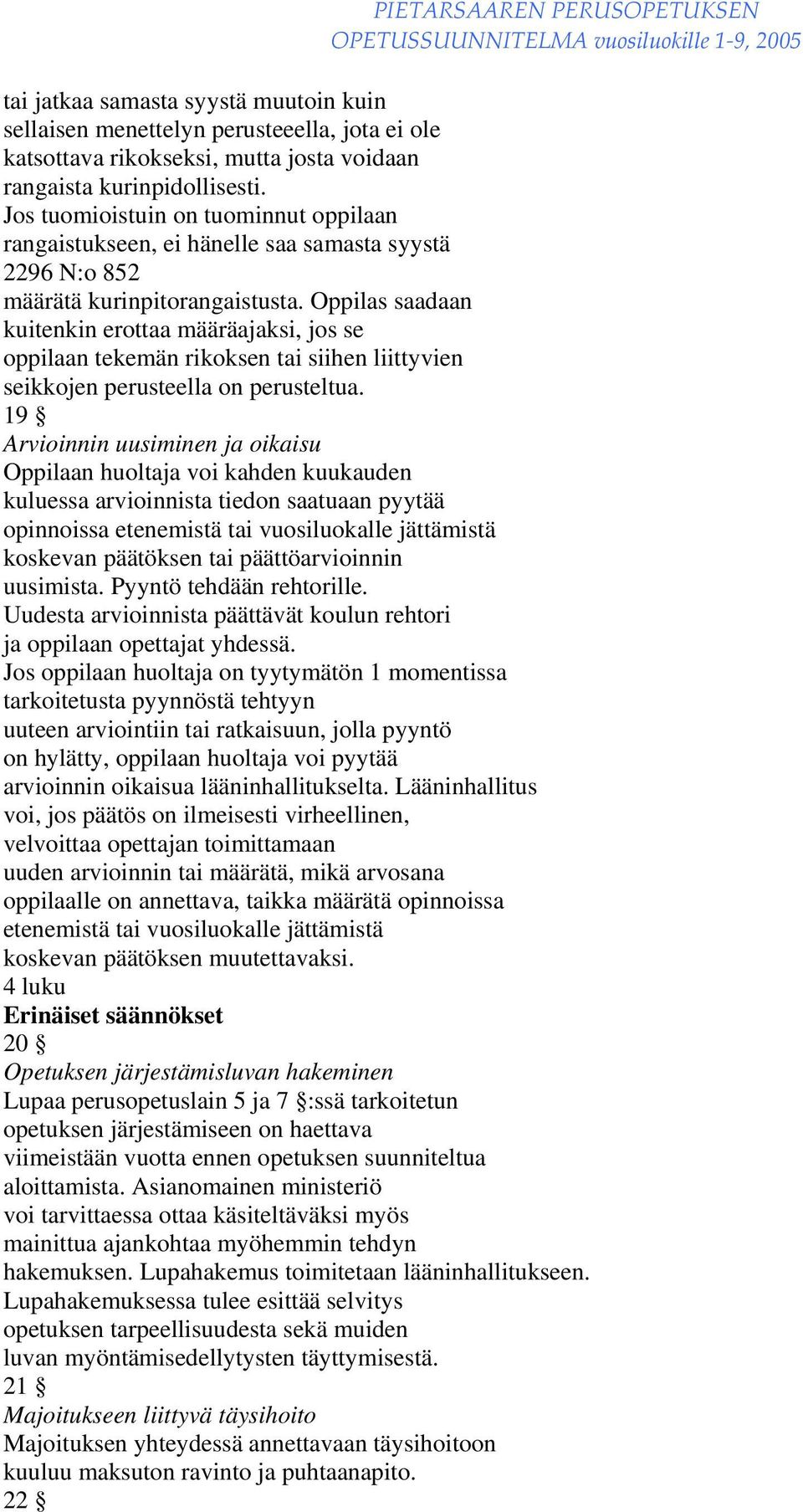 Oppilas saadaan kuitenkin erottaa määräajaksi, jos se oppilaan tekemän rikoksen tai siihen liittyvien seikkojen perusteella on perusteltua.