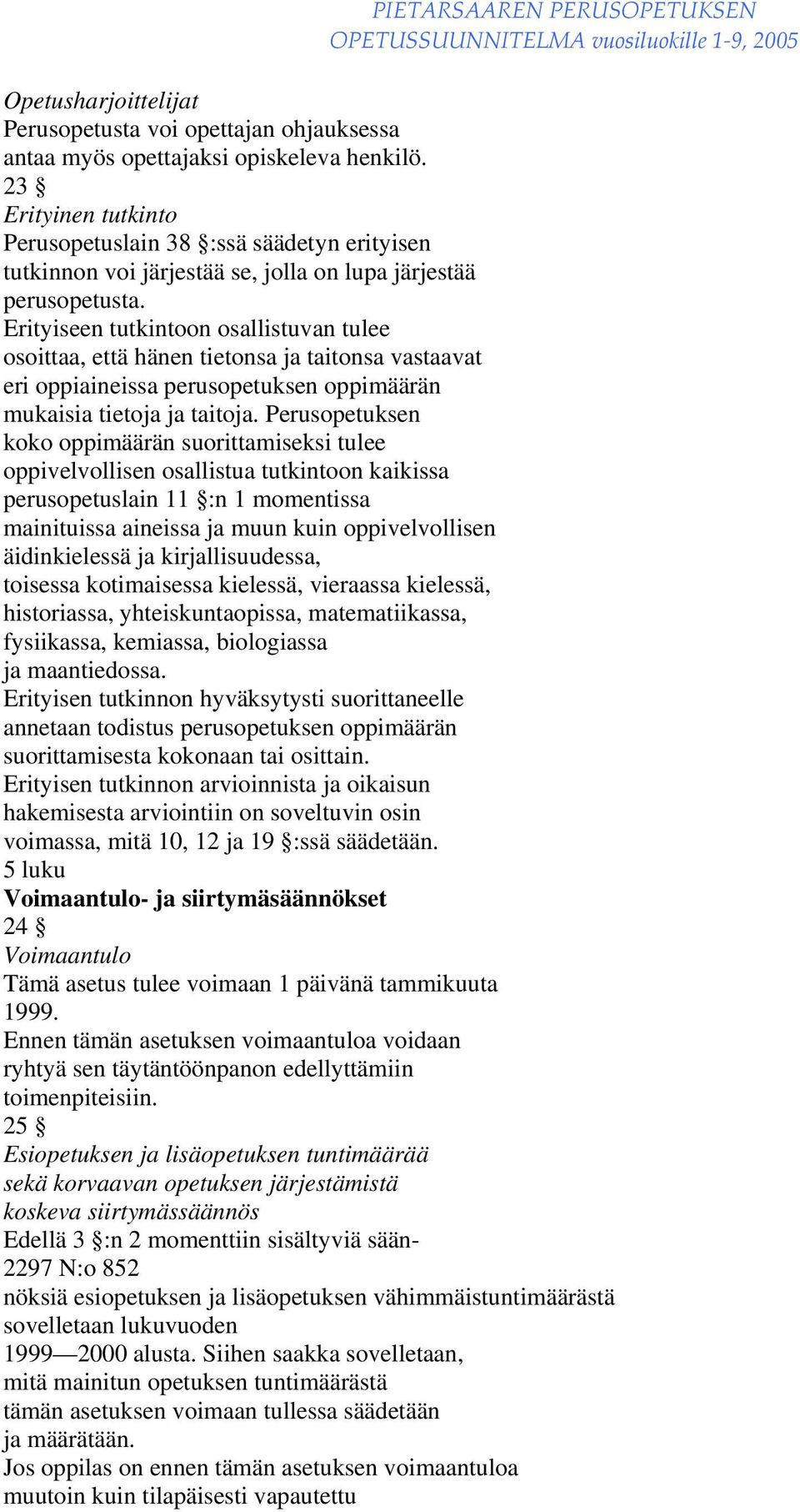 Erityiseen tutkintoon osallistuvan tulee osoittaa, että hänen tietonsa ja taitonsa vastaavat eri oppiaineissa perusopetuksen oppimäärän mukaisia tietoja ja taitoja.