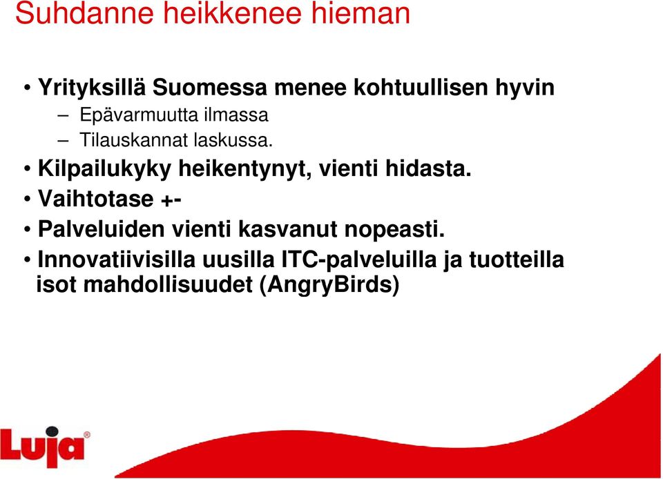 Kilpailukyky heikentynyt, vienti hidasta.