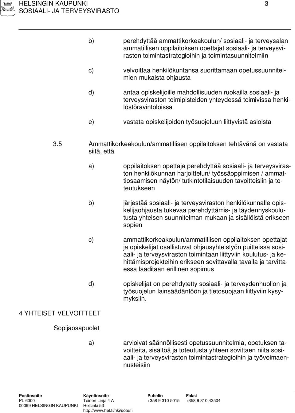 henkilöstöravintoloissa e) vastata opiskelijoiden työsuojeluun liittyvistä asioista 3.