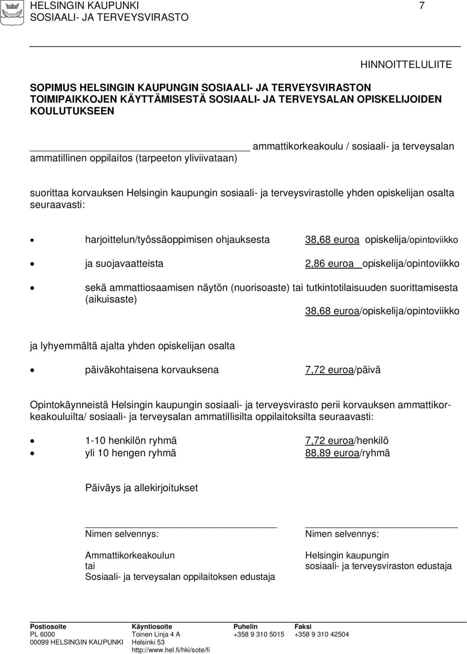 38,68 euroa opiskelija/opintoviikko ja suojavaatteista 2,86 euroa opiskelija/opintoviikko sekä ammattiosaamisen näytön (nuorisoaste) tai tutkintotilaisuuden suorittamisesta (aikuisaste) 38,68