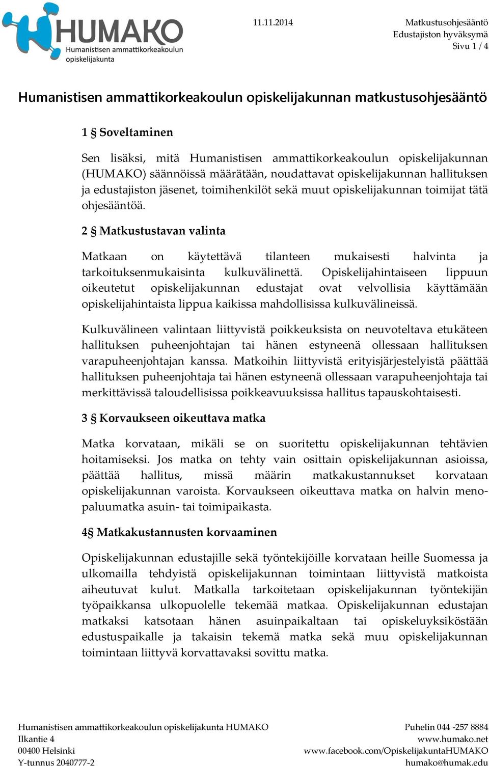 2 Matkustustavan valinta Matkaan on käytettävä tilanteen mukaisesti halvinta ja tarkoituksenmukaisinta kulkuvälinettä.