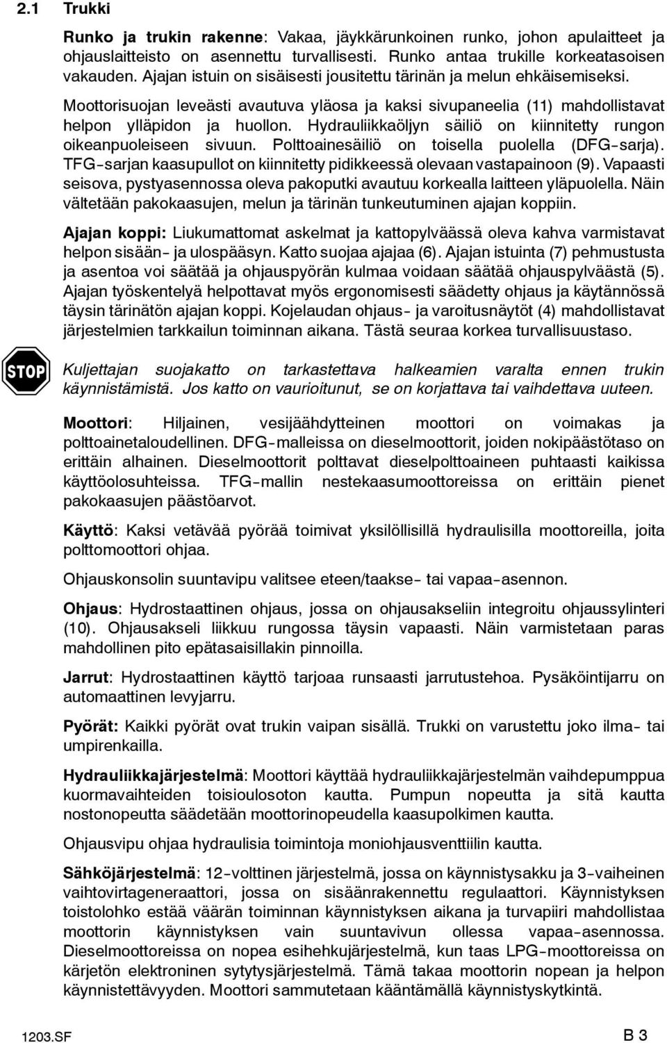 Hydrauliikkaöljyn säiliö on kiinnitetty rungon oikeanpuoleiseen sivuun. Polttoainesäiliö on toisella puolella (DFG--sarja). TFG--sarjan kaasupullot on kiinnitetty pidikkeessä olevaan vastapainoon (9).