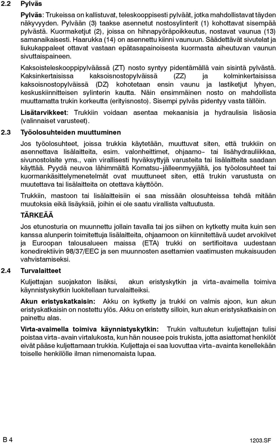 Säädettävät sivutelat ja liukukappaleet ottavat vastaan epätasapainoisesta kuormasta aiheutuvan vaunun sivuttaispaineen.