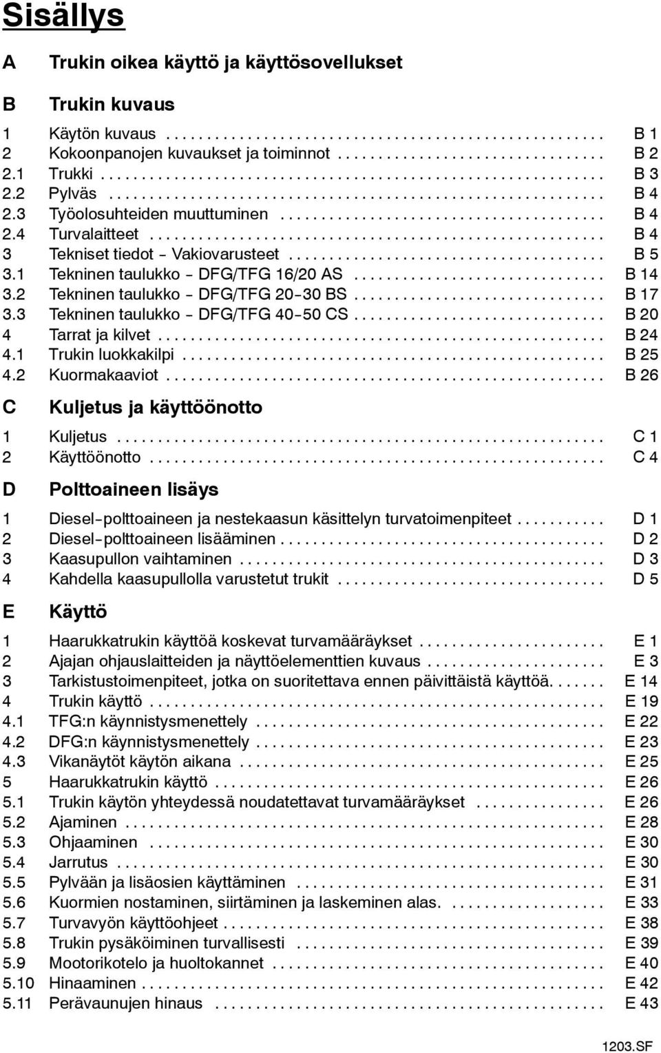 .. B 17 3.3 Tekninen taulukko -- DFG/TFG 40--50 CS... B 20 4 Tarrat ja kilvet... B 24 4.1 Trukin luokkakilpi... B 25 4.2 Kuormakaaviot... B 26 C Kuljetus ja käyttöönotto 1 Kuljetus... C1 2 Käyttöönotto.