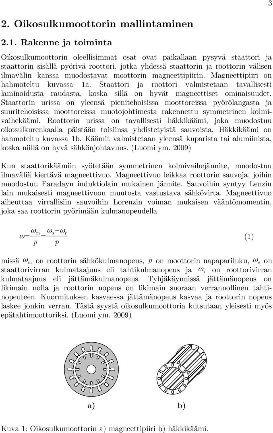muodostavat moottorin magneettipiirin. Magneettipiiri on hahmoteltu kuvassa 1a. Staattori ja roottori valmistetaan tavallisesti laminoidusta raudasta, koska sillä on hyvät magneettiset ominaisuudet.