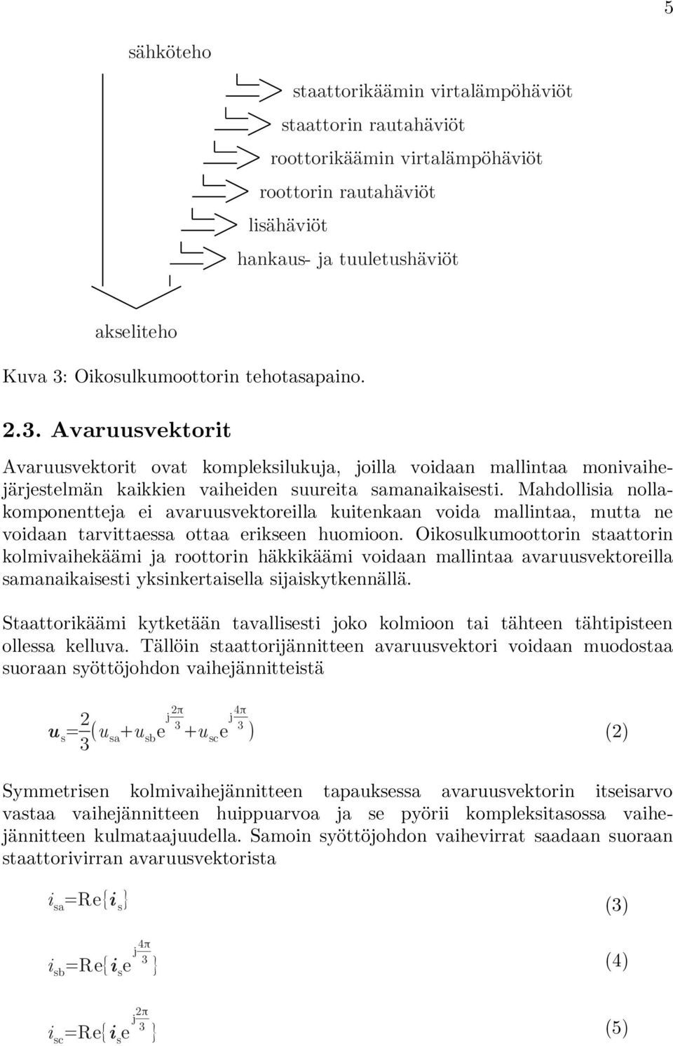 Mahdollisia nollakomponentteja ei avaruusvektoreilla kuitenkaan voida mallintaa, mutta ne voidaan tarvittaessa ottaa erikseen huomioon.