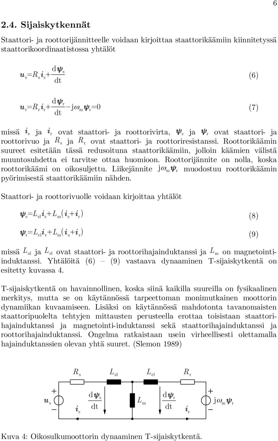 (7) missä i s ja i r ovat staattori- ja roottorivirta, ψ s ja ψ r ovat staattori- ja roottorivuo ja R s ja R r ovat staattori- ja roottoriresistanssi.
