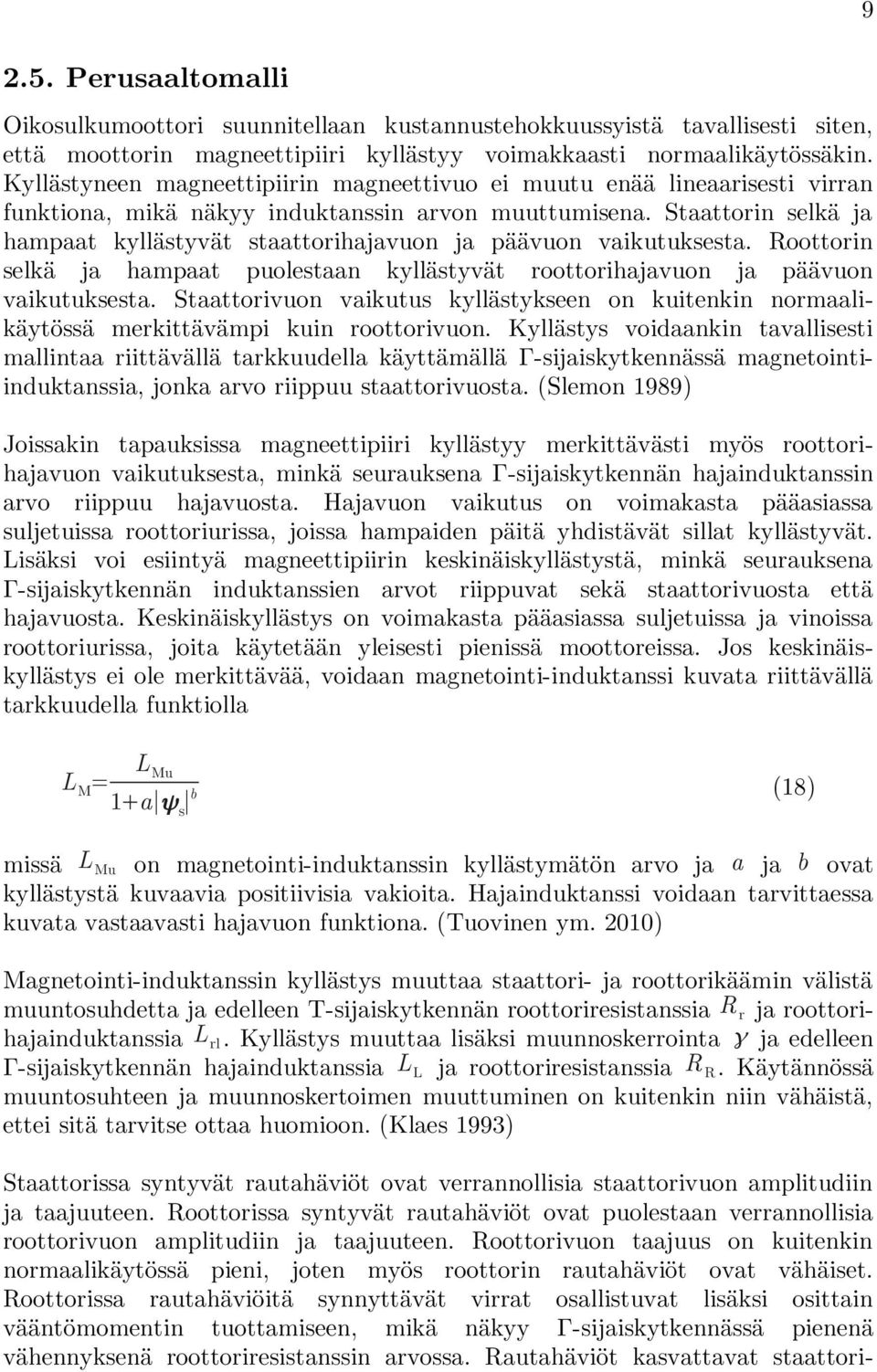 Staattorin selkä ja hampaat kyllästyvät staattorihajavuon ja päävuon vaikutuksesta. Roottorin selkä ja hampaat puolestaan kyllästyvät roottorihajavuon ja päävuon vaikutuksesta.