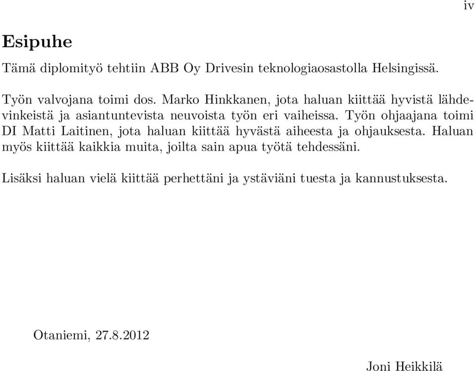Työn ohjaajana toimi DI Matti Laitinen, jota haluan kiittää hyvästä aiheesta ja ohjauksesta.