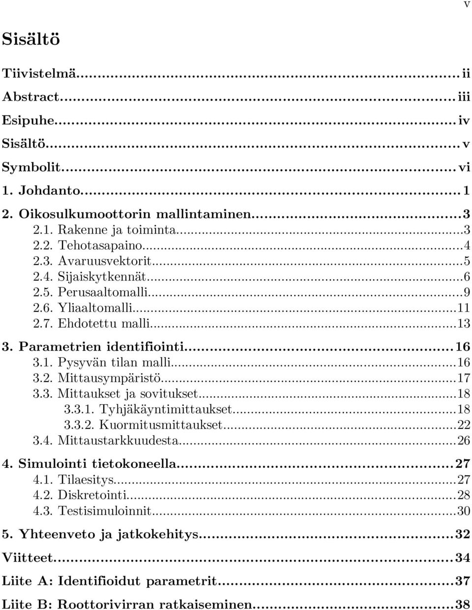 ..17 3.3. Mittaukset ja sovitukset...18 3.3.1. Tyhjäkäyntimittaukset...18 3.3.2. Kuormitusmittaukset...22 3.4. Mittaustarkkuudesta...26 4. Simulointi tietokoneella...27 4.1. Tilaesitys...27 4.2. Diskretointi.