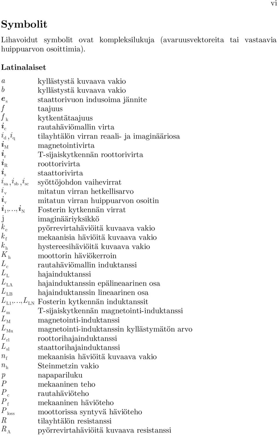 imaginääriosa i M magnetointivirta i r T-sijaiskytkennän roottorivirta i R roottorivirta i s staattorivirta i sa,i sb,i sc syöttöjohdon vaihevirrat i v mitatun virran hetkellisarvo i v mitatun virran