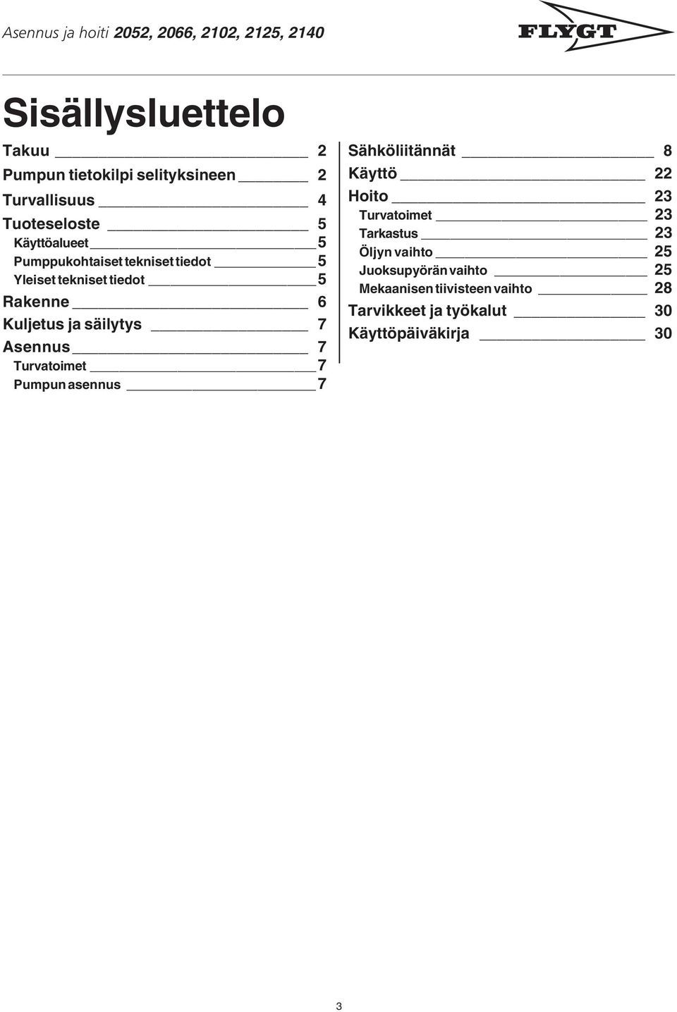Kuljetus ja säilytys 7 Asennus 7 Turvatoimet 7 Pumpun asennus 7 Sähköliitännät 8 Käyttö 22 Hoito 23 Turvatoimet 23