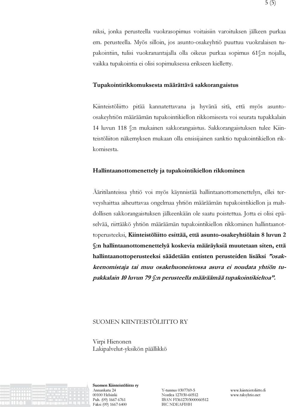 Myös silloin, jos asunto-osakeyhtiö puuttuu vuokralaisen tupakointiin, tulisi vuokranantajalla olla oikeus purkaa sopimus 61 :n nojalla, vaikka tupakointia ei olisi sopimuksessa erikseen kielletty.